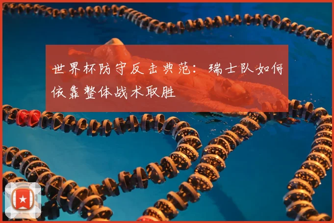 世界杯防守反击典范：瑞士队如何依靠整体战术取胜