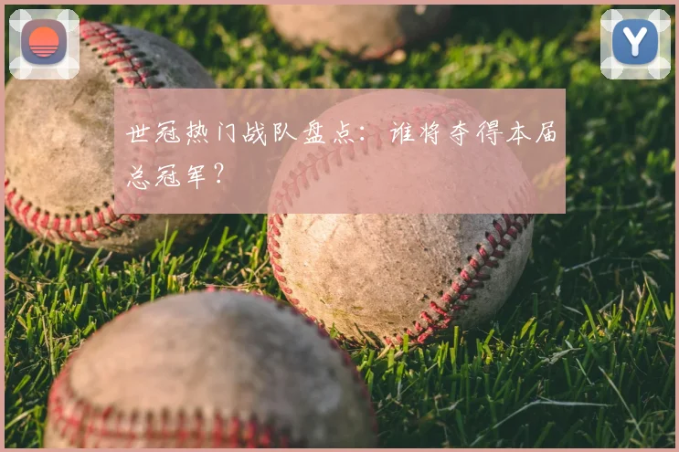 世冠热门战队盘点：谁将夺得本届总冠军？
