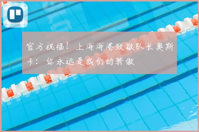 官方祝福！上海海港致敬队长奥斯卡：你永远是我们的骄傲