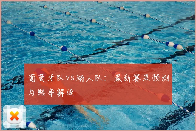 葡萄牙队vs湖人队：最新赛果预测与赔率解读